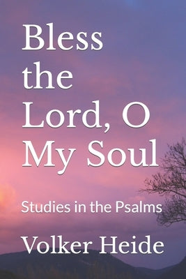 Bless the Lord, O My Soul: Studies in the Psalms by Heide, Volker