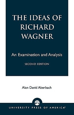 Ideas of Richard Wagner: An Examination and Analysis by Aberbach, Alan David