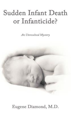 Sudden Infant Death or Infanticide?: An Unresolved Mystery by Diamond, Eugene