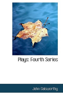 Plays: Fourth Series by Galsworthy, John
