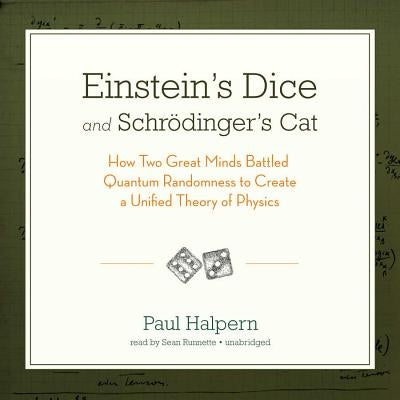 Einstein's Dice and Schrodinger's Cat: How Two Great Minds Battled Quantum Randomness to Create a Unified Theory of Physics by Halpern Phd, Paul