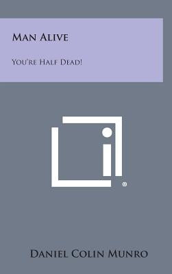 Man Alive: You're Half Dead! by Munro, Daniel Colin