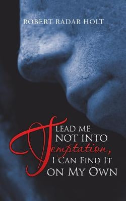 Lead Me Not into Temptation, I Can Find It on My Own by Holt, Robert Radar