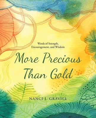 More Precious Than Gold: Words of Strength, Encouragement, and Wisdom by Gravill, Nanci J.