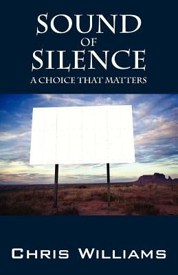 Sound of Silence: A Choice That Matters by Williams, Chris