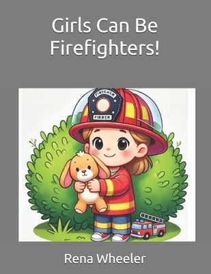 Girls Can Be Firefighters! by Wheeler, Rena S.