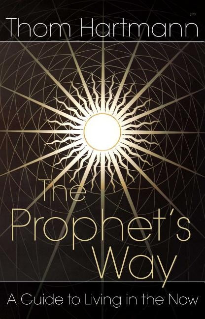 The Prophet's Way: A Guide to Living in the Now by Hartmann, Thom