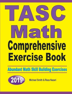 TASC Math Comprehensive Exercise Book: Abundant Math Skill Building Exercises by Smith, Michael