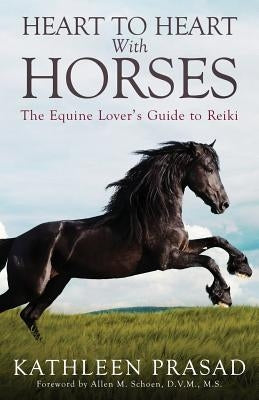 Heart To Heart With Horses: The Equine Lover's Guide to Reiki by Prasad, Kathleen