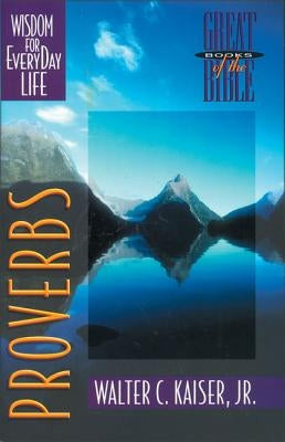 Proverbs: Wisdom for Everyday Life by Kaiser Jr, Walter C.