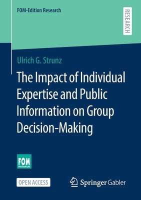 The Impact of Individual Expertise and Public Information on Group Decision-Making by Strunz, Ulrich G.