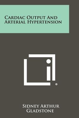 Cardiac Output and Arterial Hypertension by Gladstone, Sidney Arthur