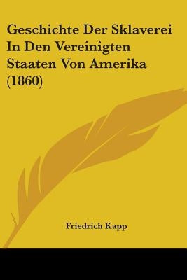 Geschichte Der Sklaverei In Den Vereinigten Staaten Von Amerika (1860) by Kapp, Friedrich