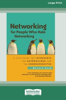 Networking for People Who Hate Networking: A Field Guide for Introverts, the Overwhelmed and the Underconnected (16pt Large Print Edition) by Zack, Devora