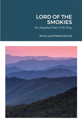 Lord of the Smokies: An Appalachian Folk Play by Lichtman-Fields, Myla