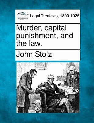 Murder, Capital Punishment, and the Law. by Stolz, John