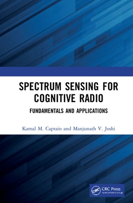 Spectrum Sensing for Cognitive Radio: Fundamentals and Applications by Captain, Kamal M.