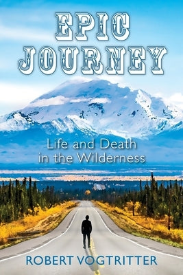 Epic Journey: Life and Death in the Wilderness by Vogtritter, Robert