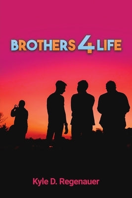 Brothers 4 Life by Regenauer, Kyle D.