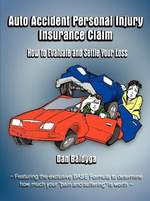 Auto Accident Personal Injury Insurance Claim: How to Evaluate and Settle Your Loss by Baldyga, Dan