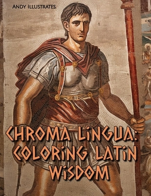 Chroma Lingua: Coloring Latin Wisdom by Illustrates, Andy