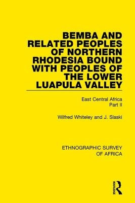 Bemba and Related Peoples of Northern Rhodesia Bound with Peoples of the Lower Luapula Valley: East Central Africa Part II by Whiteley, Wilfred