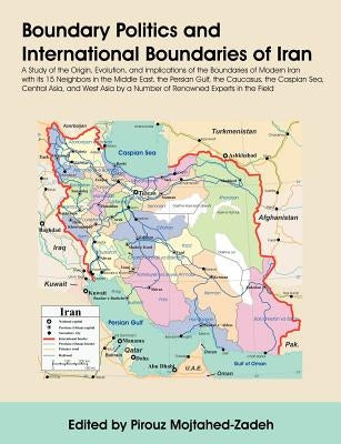 Boundary Politics and International Boundaries of Iran: A Study of the Origin, Evolution, and Implications of the Boundaries of Modern Iran with Its 1 by Mojtahed-Zadeh, Pirouz