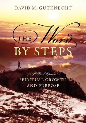 The Word by Steps: A Biblical Guide to Spiritual Growth and Purpose by Gutknecht, David M.