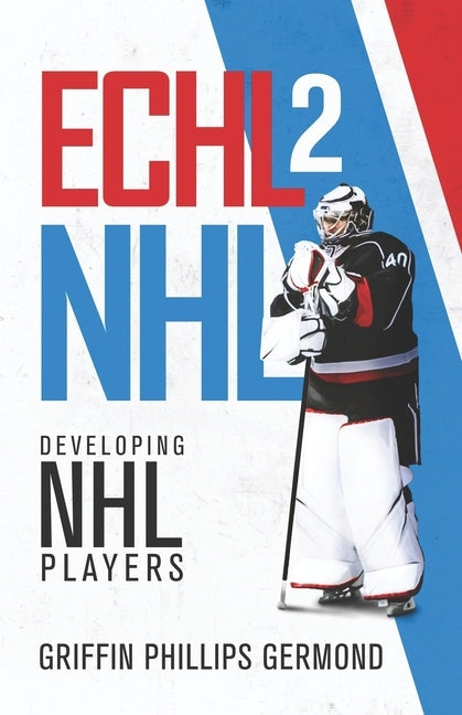 Echl 2 NHL: Developing NHL Players by Germond, Griffin Phillips