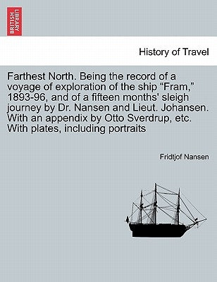 Farthest North. Being the record of a voyage of exploration of the ship Fram, 1893-96, and of a fifteen months' sleigh journey by Dr. Nansen and Lieut by Nansen, Fridtjof