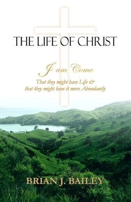 The Life of Christ by Bailey, Brian J.