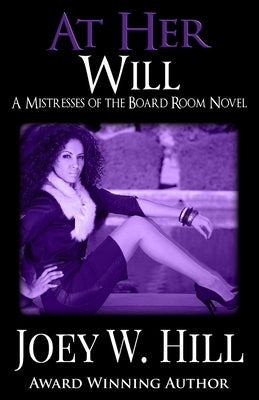 At Her Will: A Mistresses of the Board Room Novel by Hill, Joey W.