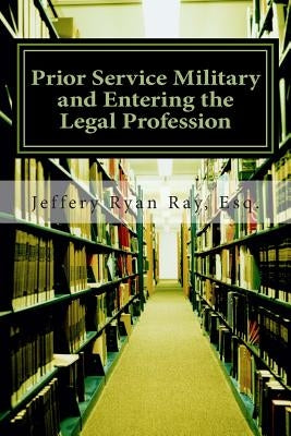 Prior Service Military and Entering the Legal Profession: Financial Issues, Education Benefits and More by Ray, Jeffery Ryan
