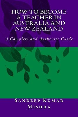 How to become teacher in australia and new zealand: A Complete and Authentic Guide by Mishra, Sandeep Kumar