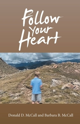 Follow Your Heart by McCall, Donald D.
