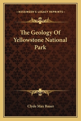 The Geology Of Yellowstone National Park by Bauer, Clyde Max