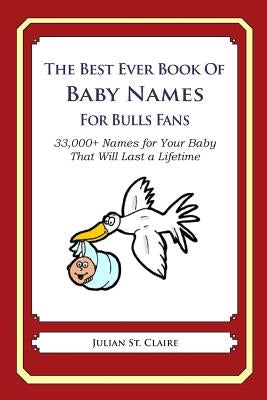 The Best Ever Book of Baby Names for Bulls Fans: 33,000+ Names for Your Baby That Will Last a Lifetime by St Claire, Julian