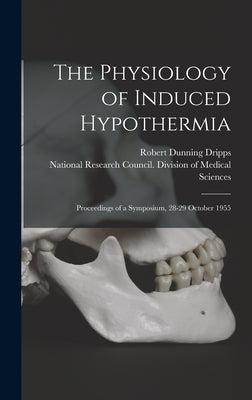 The Physiology of Induced Hypothermia; Proceedings of a Symposium, 28-29 October 1955 by Dripps, Robert Dunning