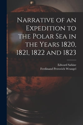 Narrative of an Expedition to the Polar Sea in the Years 1820, 1821, 1822 and 1823 by Sabine, Edward