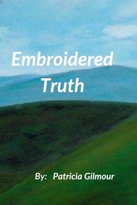 Embroidered Truth by Gilmour, Patricia
