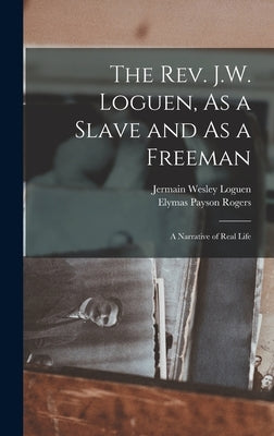 The Rev. J.W. Loguen, As a Slave and As a Freeman: A Narrative of Real Life by Loguen, Jermain Wesley