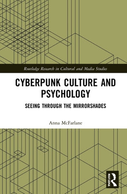 Cyberpunk Culture and Psychology: Seeing Through the Mirrorshades by McFarlane, Anna