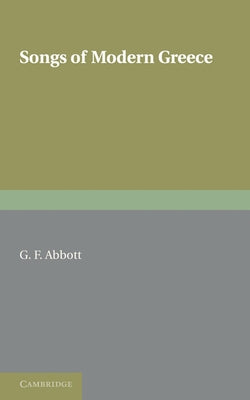 Songs of Modern Greece: With Introductions, Translations, and Notes by Abbott, G. F.