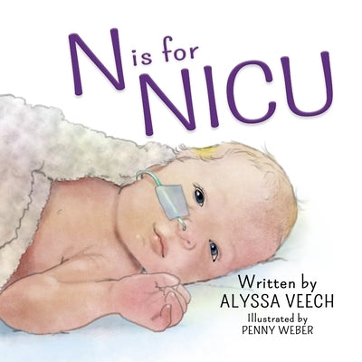 N is for NICU: An Alphabet Book about the Neonatal Intensive Care Unit by Weber, Penny