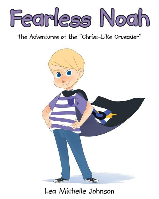 Fearless Noah: The Adventures of the "Christ-Like Crusader" by Johnson, Lea Michelle