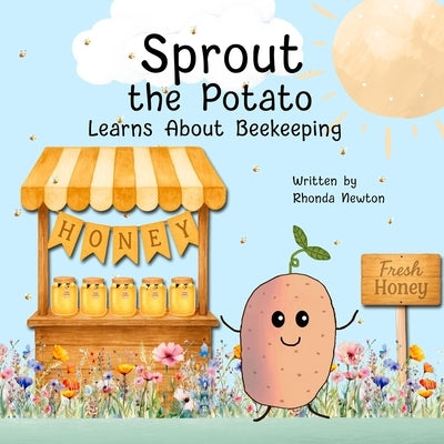 Sprout the Potato Learns About Beekeeping by Newton, Rhonda