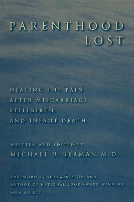 Parenthood Lost: Healing the Pain After Miscarriage, Stillbirth, and Infant Death by M. D., Michael R. Berman