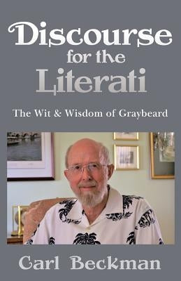Discourse for the Literati: The Wit & Wisdom of Graybeard by Beckman, Carl