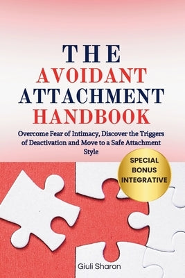 The Avoidant Attachment Handbook: Overcome Fear of Intimacy, Discover the Triggers of Deactivation and Move to a Safe Attachment Style by Sharon, Giuli