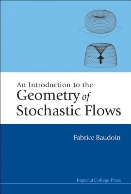 An Introduction to the Geometry of Stochastic Flows by Baudoin, Fabrice